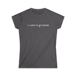 I Want To Go Home - Women's T-Shirt