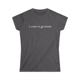 I Want To Go Home - Women's T-Shirt