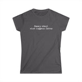 Sorry About What Happens Later - Women's T-Shirt