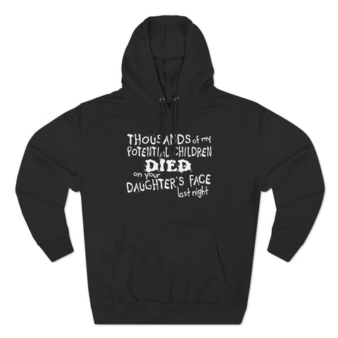 Thousands Of My Potential Children Died On Your Daughter's Face Last Night - Hoodie