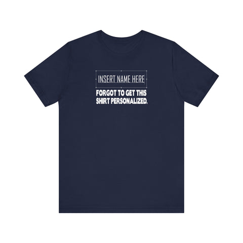 [Insert Name Here] Forgot To Get This Shirt Personalized -  Men's T-Shirt