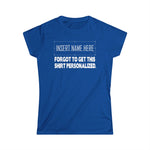 [Insert Name Here] Forgot To Get This Shirt Personalized - Women's T-Shirt