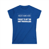 [Insert Name Here] Forgot To Get This Shirt Personalized - Women's T-Shirt