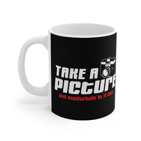 Take A Picture And Masturbate To It Later - Mug