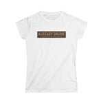 I'm Already Drunk. Let Me Know How Things Turn Out - Women's T-Shirt