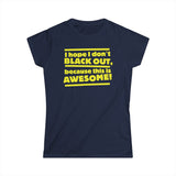 I Hope I Don't Black Out Because This Is Awesome! - Women's T-Shirt