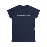 My Worst Decision Is Yet To Come. - Women's T-Shirt