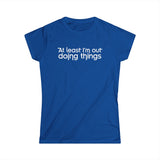 At Least I'm Out Doing Things - Women's T-Shirt