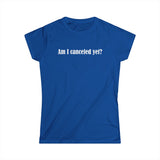 Am I Canceled Yet? - Women's T-Shirt