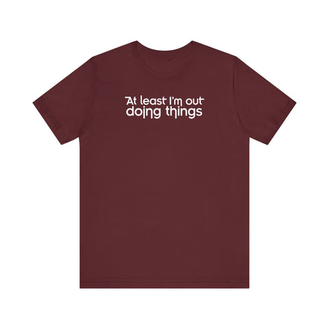 At Least I'm Out Doing Things - Men's T-Shirt