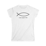 I Just Support Fish - Women's T-Shirt