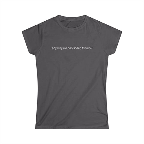 Any Way We Can Speed This Up? - Women's T-Shirt