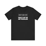 [Insert Name Here] Forgot To Get This Shirt Personalized -  Men's T-Shirt