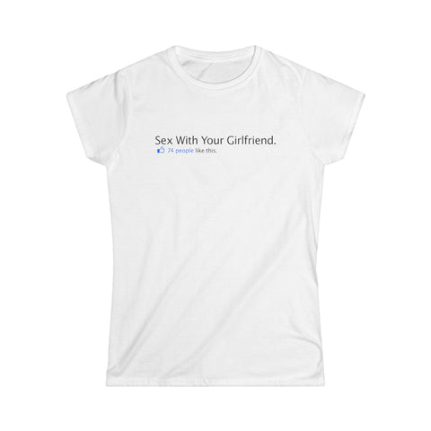 Sex With Your Girlfriend. 74  People Like This. - Women's T-Shirt