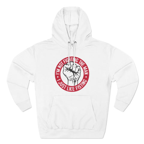 I'm Not Fighting The Man - I Just Like Fisting - Hoodie