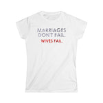 Marriages Don't Fail. Wives Fail. - Women's T-Shirt