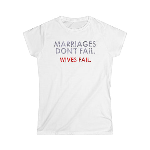 Marriages Don't Fail. Wives Fail. - Women's T-Shirt