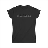 Ok But Wash It First - Women's T-Shirt