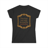 This Font Can Only Be Read By Assholes - Women's T-Shirt