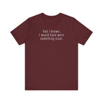 Had I Known I Would Have Worn Something Nicer. - Men's T-Shirt