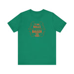 If I Had Balls They Would Be Bigger Than Yours - Men's T-Shirt