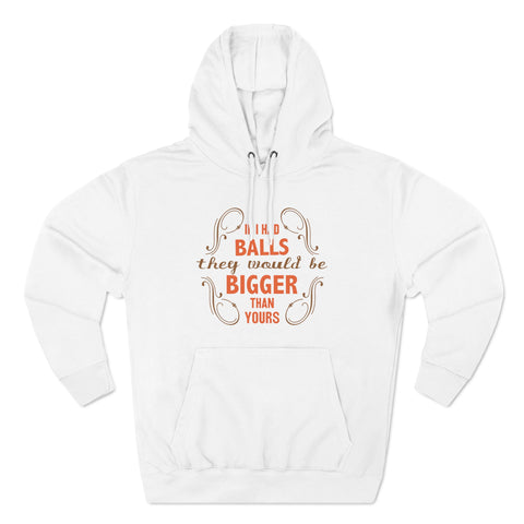 If I Had Balls They Would Be Bigger Than Yours - Hoodie