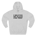 I Shaved My Balls For This? - Hoodie