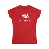 I Was With Stupid - Women's T-Shirt