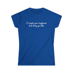 I Taught Your Boyfriend That Thing You Like - Women's T-Shirt