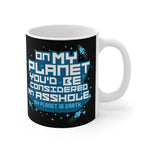 On My Planet You'd Be Considered An Asshole. (My Planet Is Earth) - Mug