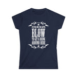 I'm The One You Gotta Blow To Get A Drink Around Here - Women's T-Shirt