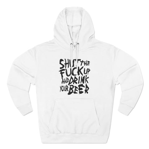 Shut The Fuck Up And Drink Your Beer - Hoodie