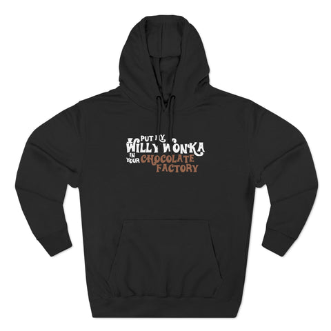 Put My Willy Wonka In Your Chocolate Factory - Hoodie