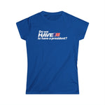 Do We Have To Have A President? - Women's T-Shirt