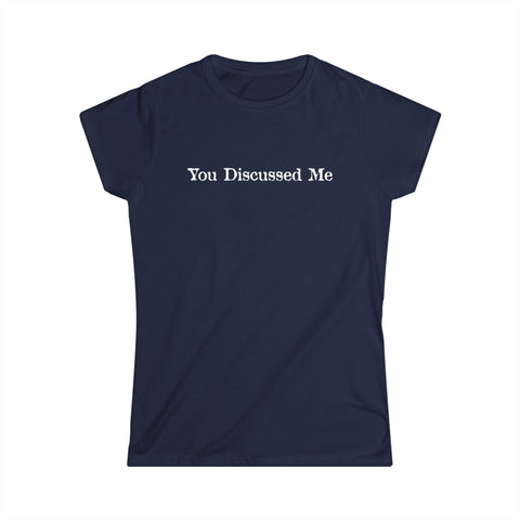 You Discussed Me - Women's T-Shirt