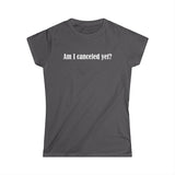 Am I Canceled Yet? - Women's T-Shirt