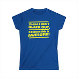 I Hope I Don't Black Out Because This Is Awesome! - Women's T-Shirt