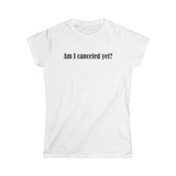 Am I Canceled Yet? - Women's T-Shirt