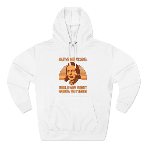 Native Americans - Should Have Fought Harder You Pussies - Hoodie