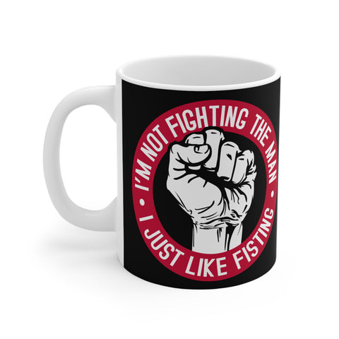 I'm Not Fighting The Man - I Just Like Fisting - Mug