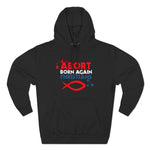 Abort Born Again Christians - Hoodie