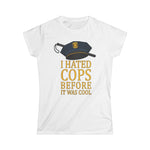 I Hated Cops Before It Was Cool - Women's T-Shirt