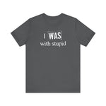 I Was With Stupid - Men's T-Shirt