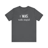 I Was With Stupid - Men's T-Shirt