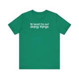 At Least I'm Out Doing Things - Men's T-Shirt