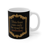 This Font Can Only Be Read By Assholes - Mug