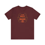 If I Had Balls They Would Be Bigger Than Yours - Men's T-Shirt