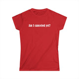 Am I Canceled Yet? - Women's T-Shirt