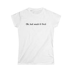 Ok But Wash It First - Women's T-Shirt