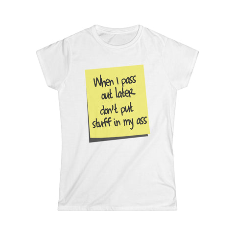 When I Pass Out Later Don't Put Stuff In My Ass - Women's T-Shirt